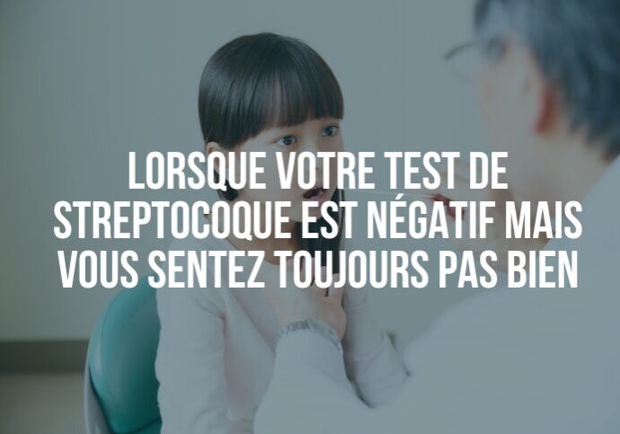 Lorsque votre test de streptocoque est négatif mais que vous ne vous sentez toujours pas bien : un article de Sante Genexia